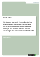 Die jungen Alten als Humankapital im lebenslangen (Bildungs-)Zwang? Ein Erkl�rungsansatz des utilitaristischen Prinzips des aktiven Alterns auf der Grundlage der Foucaultschen Bio-Macht 3346388298 Book Cover