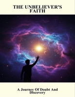 The Unbeliever'S Faith: A Journey Of Doubt And Discovery B0FRNBT5X5 Book Cover
