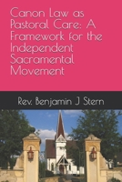 Canon Law as Pastoral Care: A Framework for the Independent Sacramental Movement (Independent Sacramental and Independent Catholic Movement Series) B0GC7588PD Book Cover