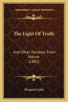 The Light Of Truth: And Other Parables From Nature 1437283012 Book Cover