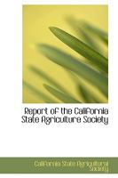 Report of the California State Agriculture Society 0559832958 Book Cover