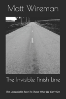 The Invisible Finish Line: The Undeniable Race To Chase What We Can't See B0FR9L2RY5 Book Cover