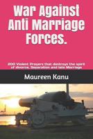 War Against Anti Marriage Forces : 200 Violent Prayers That Destroys the Spirit of Divorce, Separation and Late Marriage 1723923672 Book Cover