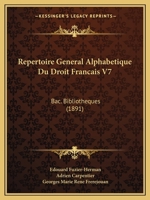 Repertoire General Alphabetique Du Droit Francais V7: Bac. Bibliotheques (1891) 1167734238 Book Cover