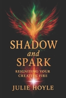 Shadow and Spark: Reigniting Your Creative Fire (The Shadow Work Series-Embracing the Darkness) B0FDWZC24K Book Cover