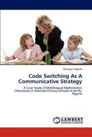 Code Switching As A Communicative Strategy: A Case Study of Multilingual Mathematics Classrooms In Selected Primary Schools In Ile-Ife, Nigeria 3846504432 Book Cover