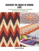 Discover the Magic of Bobbin Lace: A Comprehensive Book on Colorful Creations for Newbies B0CPSYXJF7 Book Cover