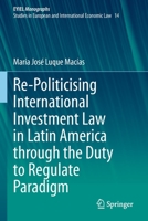 Re-Politicising International Investment Law in Latin America through the Duty to Regulate Paradigm 3030732746 Book Cover