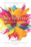 Only by Prayer: When God Breaks Through 1795009373 Book Cover