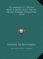 Des Marques Et Devises Mises A Leurs Livres Par Un Grand Nombre D'Amateurs (1874) 1162484667 Book Cover