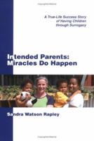Intended Parents: Miracles Do Happen: A True-Life Success Story of Having Children through Surrogacy 0595355285 Book Cover