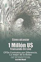 Como Alcanzar U$ 1 Millon de Dolares Transando Online: Cfds Contratos Por Diferencia, Lo Mejor de La Bolsa, Un Solo Instrumento Para Transar de Todo: 1607963116 Book Cover