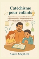 Catéchisme pour enfants: Apprentissage progressif du Credo, des Commandements, des Sacrements et de la Prière grâce à des activités ludiques et adaptées à tous les âge (French Edition) B0G6W4L61V Book Cover