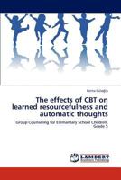 The effects of CBT on learned resourcefulness and automatic thoughts: Group Counseling for Elemantary School Children, Grade 5 3846549355 Book Cover