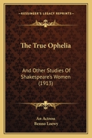 The true Ophelia: and other studies of Shakespeare's women 1016605021 Book Cover