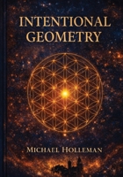 Intentional Geometry: The Sacred Blueprint of Creation (Intentional Series) B0GHMR3YP8 Book Cover