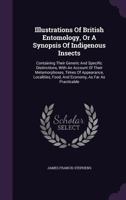 Illustrations of British Entomology, or a Synopsis of Indigenous Insects: Containing Their Generic and Specific Distinctions, with an Account of Their Metamorphoses, Times of Appearance, Localities, F 1179916395 Book Cover