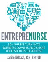 Entreprenurse: 30+ Nurses Turn Into Business Owners and Share Their Secrets to Success 1943889104 Book Cover