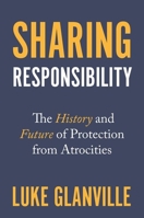 Sharing Responsibility: The History and Future of Protection from Atrocities 0691205027 Book Cover