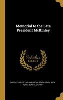 Memorial to the late President McKinley .. 1342147413 Book Cover