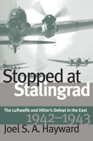 Stopped at Stalingrad: The Luftwaffe and Hitler's Defeat in the East, 1942-1943 (Modern War Studies(Paper)) 0700608761 Book Cover