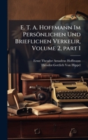 E. T. A. Hoffmann Im Persönlichen Und Brieflichen Verkelir, Volume 2, part 1 (German Edition) 102392059X Book Cover
