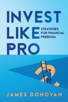 Invest Like a Pro: Strategies for Financial Freedom 145666428X Book Cover