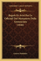 Regole Et Avisi Per Le Officiali Del Monastero Della Annunciata (1646) 1166193195 Book Cover