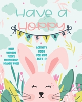 Have A Hoppy Easter Activity Book For Kids Age 6-12: Unleash Your Child's Creativity With These Fun Games & Puzzles Mazes Word Search Scramble Words Four In A Row Dot To Dot Coloring & Drawing Pages 1702132544 Book Cover