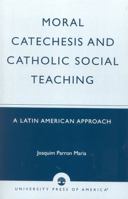 Moral Catechesis and Catholic Social Teaching: A Latin American Approach 0761825371 Book Cover