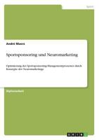 Sportsponsoring und Neuromarketing: Optimierung des Sportsponsoring-Managementprozesses durch Konzepte des Neuromarketings 3640761294 Book Cover