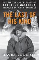 The Last of His Kind: The Life and Adventures of Bradford Washburn, America's Boldest Mountaineer 0061560944 Book Cover