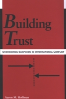 Building Trust: Overcoming Suspicion in International Conflict 0791466353 Book Cover
