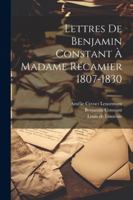 Lettres De Benjamin Constant À Madame Récamier 1807-1830 1022830589 Book Cover