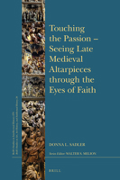 Touching the Passion Seeing Late Medieval Altarpieces through the Eyes of Faith 9004360190 Book Cover
