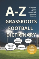 The Grassroots Football Dictionary: An A–Z of Sideline Chaos, Muddy Pitches, and Matchday Madness B0FP2JL142 Book Cover