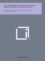 The Solidarity of the Urban Slavic Family Under the Soviet System: Human Resources Research Institute, Research Memorandum No. 22 1258654660 Book Cover