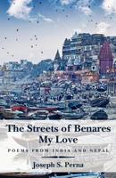 The Streets of Benares My Love: Poems from India and Nepal 1453738843 Book Cover