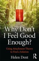 Why Don't I Feel Good Enough?: Using Attachment Theory to Find a Solution 1138943517 Book Cover