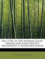 No. 3,729. in the Supreme Court Savings and Loan Society, Respondent, V. Alexander Austin 0530314738 Book Cover