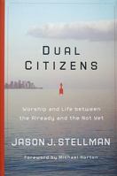 Dual Citizens: Worship and Life Between the Already and the Not Yet 1567691196 Book Cover