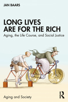 Long Lives Are for the Rich: Aging, the Life Course, and Social Justice 1032491965 Book Cover