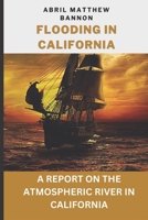 FLOODING IN CALIFORNIA: A REPORT ON THE ATMOSPHERIC RIVER IN CALIFORNIA B0BXNJ5FJV Book Cover