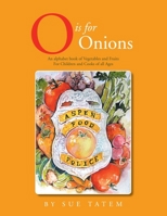 O Is for Onions: An Alphabet Book of Vegetables and Fruits for Children and Cooks of All Ages 1499021453 Book Cover