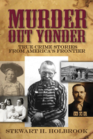 Murder Out Yonder: An Informal Study of Certain Classic Crimes in Back-Country America 0486803872 Book Cover