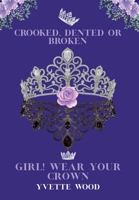 Crooked, Dented or Broken. Girl! Wear your Crown 1685150799 Book Cover