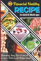 90 Flavorful Healthy Recipe for Kids (6-12 Month ages): Homemade Baby Food Cookbook for your Toddlers with Helpful image B0CNVTFTSX Book Cover