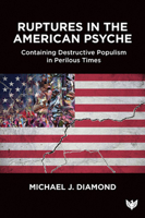 Ruptures in the American Psyche and the Appeal of Trumpism: A Plea for Containment of a Society in Peril 1800131275 Book Cover