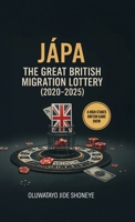 JÁPA: THE GREAT BRITISH MIGRATION LOTTERY (2020-2025): A HIGH-STAKES BRITISH GAME SHOW— a game where no one wins, and everyone pays. B0GK8TN51D Book Cover