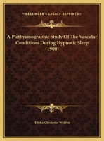 A Plethysmographic Study Of The Vascular Conditions During Hypnotic Sleep 0548893373 Book Cover